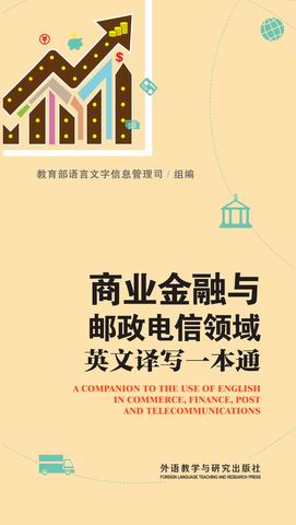 商业金融与邮政电信领域英文译写一本通 A COMPANION TO THE USE OF ENGLISH IN COMMERCE, FINANCE, POST AND TELECOMMUNICATIONS